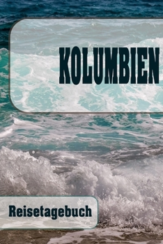 Kolumbien - Reisetagebuch: Urlaubsplaner f�r deine Reise Checklisten Kontaktdaten Packliste Platz f�r Fotos und Zeichnungen 108 Seiten 6 x 9 (ca. Din-A5)