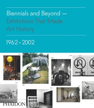 Hardcover Biennials and Beyond - Exhibitions That Made Art History: 1962-2002 Book