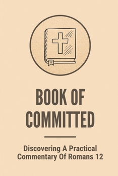 Paperback Book Of Committed: Discovering A Practical Commentary Of Romans 12: Things Of Live For God Book