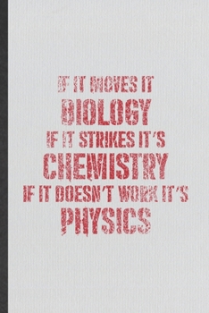 Paperback If It Moves It Biology If It Strikes It's Chemistry If It Doesn't Work It's Physics: Funny Science Teacher Lined Notebook/ Blank Journal For Teacher S Book