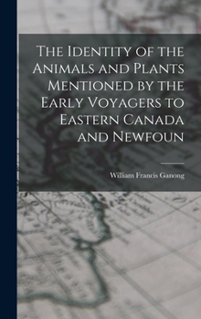 Hardcover The Identity of the Animals and Plants Mentioned by the Early Voyagers to Eastern Canada and Newfoun Book