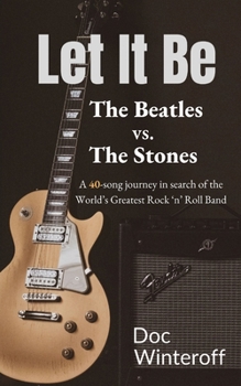 Let It Be: The Beatles vs. The Stones. A 40-Song Journey in Search of the World's Greatest Rock and Roll Band