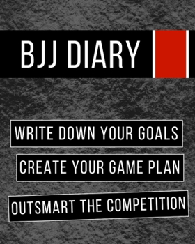 BJJ Diary Write Down Your Goals Create Your Game Plan Outsmart The Competition: Keep Track of Your BJJ Progress. Goal Planner