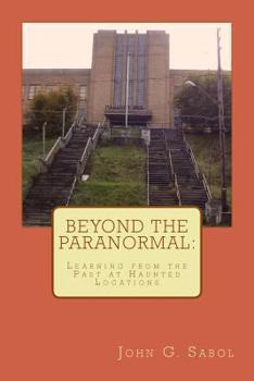 Paperback Beyond the Paranormal: Learning From the Past at Haunted Locations Book