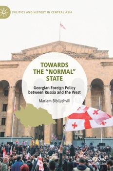 Hardcover Towards the "Normal" State: Georgian Foreign Policy Between Russia and the West Book