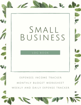 Paperback Small Business Logbook Expenses Income Tracker Monthly Budget Worksheet Weekly and daily Expense Tracker: Accounting Essentials To Record Income and E Book