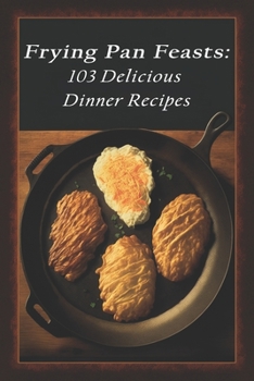 Paperback Frying Pan Feasts: 103 Delicious Dinner Recipes Book