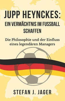 Paperback Jupp Heynckes: Ein Vermächtnis im Fußball Schaffen: Die Philosophie und der Einfluss eines legendären Managers [German] Book