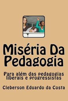 Paperback Miseria Da Pedagogia: Para Alem das Pedagogias Liberais e Progressistas [Portuguese] Book