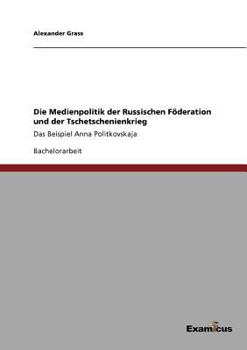 Paperback Die Medienpolitik der Russischen Föderation und der Tschetschenienkrieg: Das Beispiel Anna Politkovskaja [German] Book
