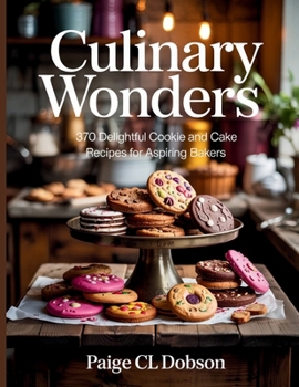 Paperback Culinary Wonders: 370 Delightful Cookie and Cake Recipes for Aspiring Bakers - Paige CL Dobson Book