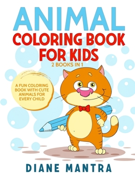 Animals Coloring Book for Kids: 2 Books in 1: A Fun Coloring Book With Cute Animals For Every Child