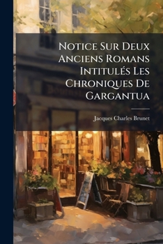 Paperback Notice Sur Deux Anciens Romans Intitulés Les Chroniques De Gargantua: Ou L'on Examine Les Rapports Qui Existent Entre Ces Deux Ouvrages Et Le Gargantu [French] Book