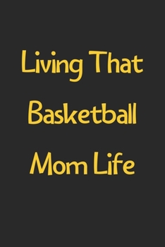 Paperback Living That Basketball Mom Life: Lined Journal, 120 Pages, 6 x 9, Funny Basketball Gift Idea, Black Matte Finish (Living That Basketball Mom Life Jour Book