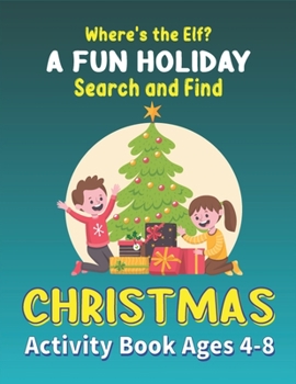 Where's the Elf A FUN HOLIDAY Search and Find CHRISTMAS Activity Book Ages 4-8: Help Santa Spy & Catch His Elves Playing Hide And Seek To Return To ... Activity Book