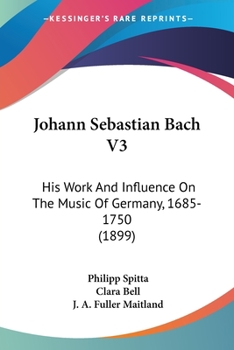 Paperback Johann Sebastian Bach V3: His Work And Influence On The Music Of Germany, 1685-1750 (1899) Book