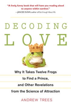 Paperback Decoding Love: Why It Takes Twelve Frogs to Find a Prince, and Other Revelations from the Scien ce of Attraction Book