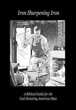 Hardcover Iron Sharpening Iron: A Biblical Guide for the God-Honoring American Man Book