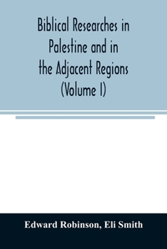 Paperback Biblical researches in Palestine and in the adjacent regions: A journal of travels in the year 1838 (Volume I) Book