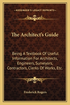 Paperback The Architect's Guide: Being A Textbook Of Useful Information For Architects, Engineers, Surveyors, Contractors, Clerks Of Works, Etc. Book