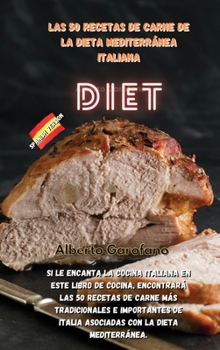 Las 50 Recetas de Carne de la Dieta Mediterránea Italiana: Si le encanta la cocina italiana en este libro de cocina, encontrará las 50 recetas de ... con la dieta mediterránea.