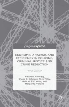 Hardcover Economic Analysis and Efficiency in Policing, Criminal Justice and Crime Reduction: What Works? Book