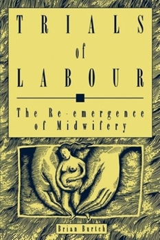 Trials of Labour: The Re-Emergence of Midwifery (Critical Perspectives on Public Affairs)