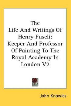 Paperback The Life And Writings Of Henry Fuseli: Keeper And Professor Of Painting To The Royal Academy In London V2 Book