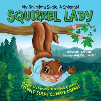 Paperback My Grandma Sadie, A Splendid Squirrel Lady: A Squirrel's Altruistic Tree Planting Journey to Help Solve Climate Change Book