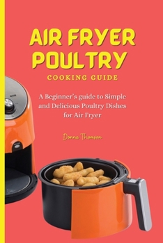 Paperback Air Fryer Poultry Cooking Guide: A Beginner's guide to Simple and Delicious Poultry Dishes for Air Fryer Book