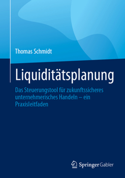 Hardcover Liquiditätsplanung: Das Steuerungstool Für Zukunftssicheres Unternehmerisches Handeln - Ein Praxisleitfaden [German] Book