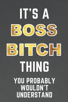 It's a BOSS BITCH think you probably wouldn't understand: For Journaling, Note taking, Doodling, Diary (6 x 9 in) Makes a great gift! - Includes Password Log in the back