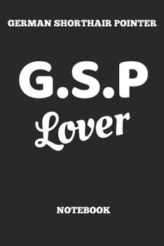 German Shorthair Pointer G.S.P Lover Notebook: Great Gift for GSP Shorthaired Owner and Lover (6x9 – 100 Pages Dot Gride)
