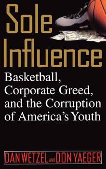 Hardcover Sole Influence: Basketball, Corporate Greed, and the Corruption of America's Youth Book