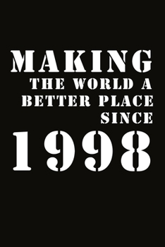 Making the World a Better Place Since 1998: Birthday Journal Notebook: Perfect Gifts for 22th Years Old Birthday. For  Mom Dad Wife Grandma Grandpa ... 6x9 happy birthday journal notebook Gift
