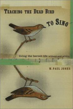 Paperback Teaching the Dead Bird to Sing: Living the Hermit Life Without Within Book