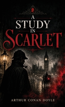 A Study in Scarlet: The First Sherlock Holmes Mystery