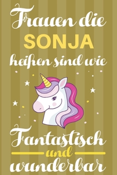 Notizbuch: Frauen Die Sonja Hei�en Sind Wie Einh�rner (120 linierte Seiten, Softcover) Tagebebuch, Reisetagebuch, Skizzenbuch F�r Mama, Tochter, Beste Freundin, Oma, Tante