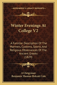 Paperback Winter Evenings At College V2: A Familiar Description Of The Manners, Customs, Sports, And Religious Observances Of The Ancient Greeks (1829) Book