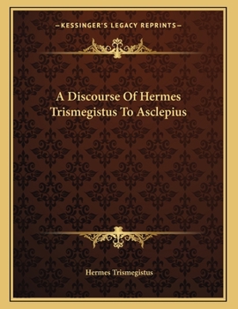 Paperback A Discourse Of Hermes Trismegistus To Asclepius Book