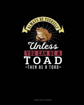 Paperback Always Be Yourself Unless You Can Be A Toad Then Be A Toad: Bible Study Journal Book