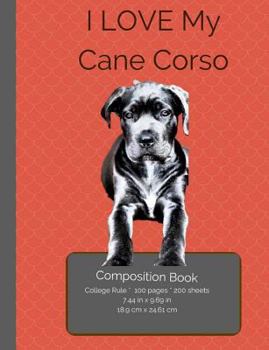 Paperback I LOVE My Cane Corso Composition Notebook: College Ruled Writer's Notebook for School / Teacher / Office / Student [ Softback * Perfect Bound * Large Book