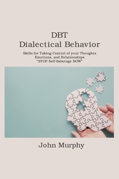 Paperback DBT Dialectical Behavior Therapy: Skills for Taking Control of your Thoughts, Emotions, and Relationships. STOP Self-Sabotage NOW Book