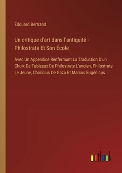 Paperback Un critique d'art dans l'antiquité - Philostrate Et Son École: Avec Un Appendice Renfermant La Traduction D'un Choix De Tableaux De Philostrate L'anci [French] Book