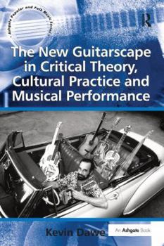 The New Guitarscape In Critical Theory, Cultural Practice And Musical Performance (Ashgate Popular And Folk Music Series) - Book  of the Ashgate Popular and Folk Music Series