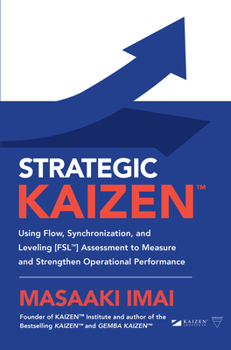 Hardcover Strategic Kaizen(tm) Using Flow, Synchronization, and Leveling [Fsl(tm)] Assessment to Measure and Strengthen Operational Performance Book