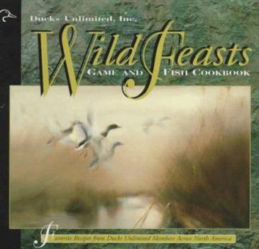 Hardcover Wild Feasts: A Ducks Unlimited Game and Fish Cookbook Book