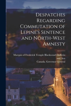 Paperback Despatches Regarding Commutation of Lepine's Sentence and North-West Amnesty [microform] Book