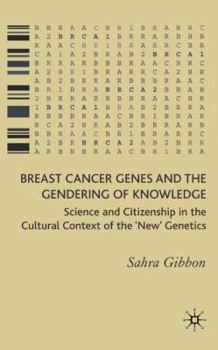 Hardcover Breast Cancer Genes and the Gendering of Knowledge: Science and Citizenship in the Cultural Context of the 'new' Genetics Book