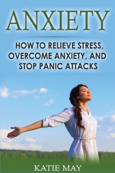 Paperback Anxiety: How to Relieve Stress, Overcome Anxiety, and Stop Panic Attacks Book